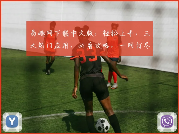 易趣网下载中文版，轻松上手，三大热门应用，必看攻略，一网打尽